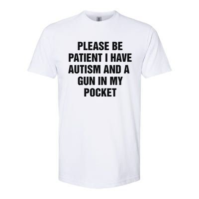 Please Be Patient I Have Autism And A Gun In My Pocket Softstyle CVC T-Shirt