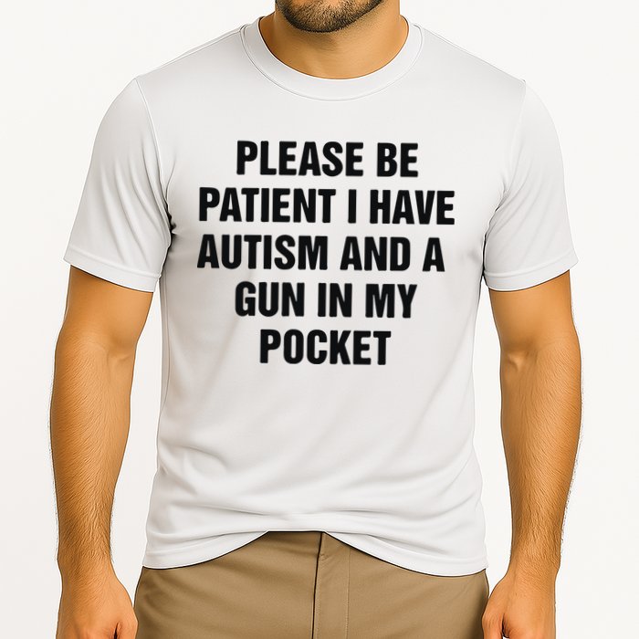 Please Be Patient I Have Autism And A Gun In My Pocket Performance Shirt