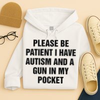 Please Be Patient I Have Autism And A Gun In My Pocket Hoodie