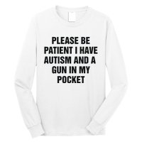 Please Be Patient I Have Autism And A Gun In My Pocket Long Sleeve Shirt