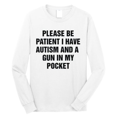 Please Be Patient I Have Autism And A Gun In My Pocket Long Sleeve Shirt