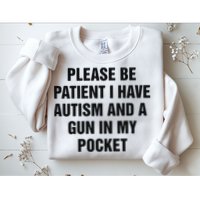 Please Be Patient I Have Autism And A Gun In My Pocket Sweatshirt