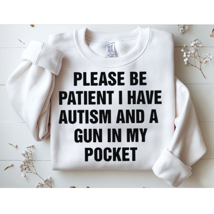 Please Be Patient I Have Autism And A Gun In My Pocket Sweatshirt