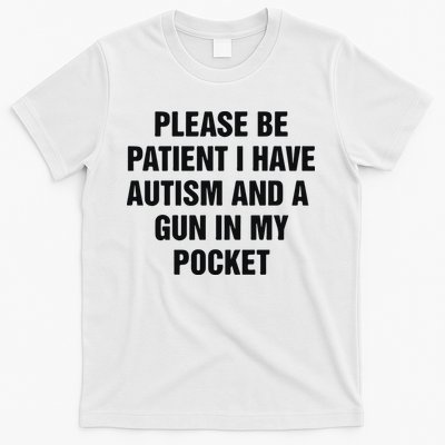 Please Be Patient I Have Autism And A Gun In My Pocket T-Shirt
