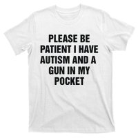 Please Be Patient I Have Autism And A Gun In My Pocket T-Shirt