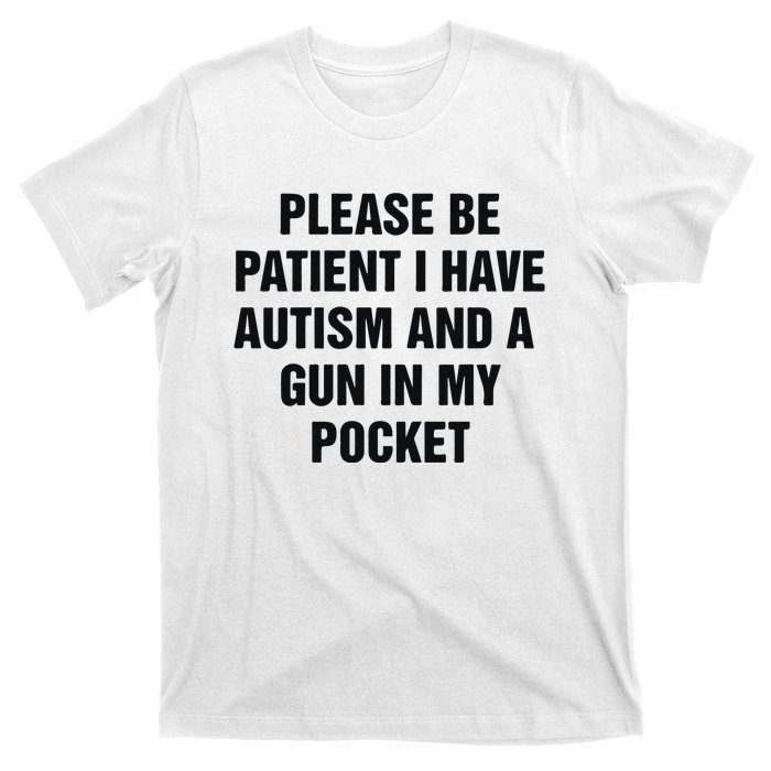 Please Be Patient I Have Autism And A Gun In My Pocket T-Shirt