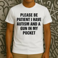 Please Be Patient I Have Autism And A Gun In My Pocket T-Shirt