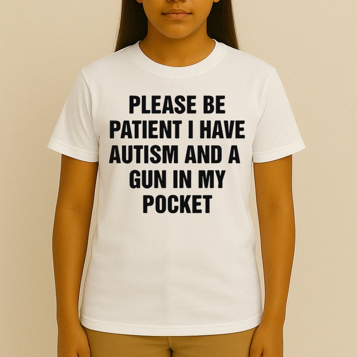Please Be Patient I Have Autism And A Gun In My Pocket T-Shirt