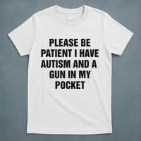 Please Be Patient I Have Autism And A Gun In My Pocket T-Shirt