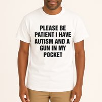 Please Be Patient I Have Autism And A Gun In My Pocket Tall T-Shirt