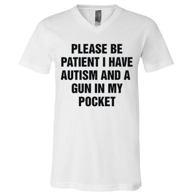 Please Be Patient I Have Autism And A Gun In My Pocket V-Neck T-Shirt