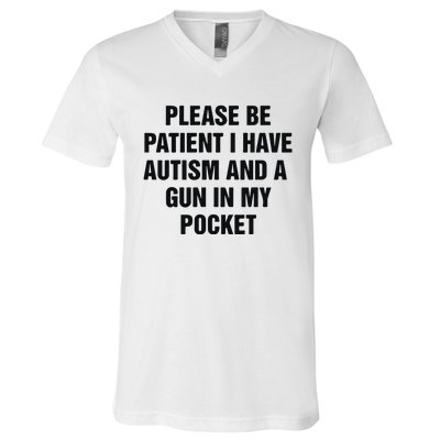 Please Be Patient I Have Autism And A Gun In My Pocket V-Neck T-Shirt