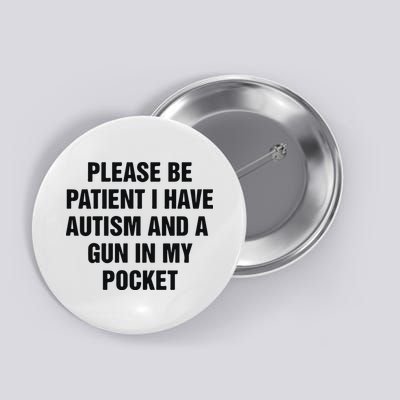 Please Be Patient I Have Autism And A Gun In My Pocket Button
