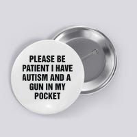 Please Be Patient I Have Autism And A Gun In My Pocket Button