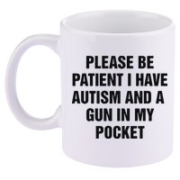 Please Be Patient I Have Autism And A Gun In My Pocket 11oz C Handle Ceramic Mug