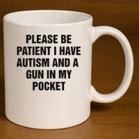 Please Be Patient I Have Autism And A Gun In My Pocket 11oz C Handle Ceramic Mug