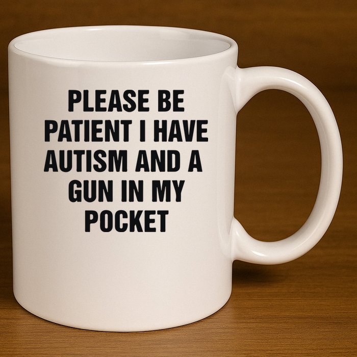 Please Be Patient I Have Autism And A Gun In My Pocket 11oz C Handle Ceramic Mug