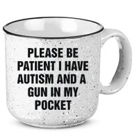 Please Be Patient I Have Autism And A Gun In My Pocket 15oz Campfire Ceramic Mug