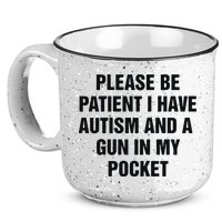 Please Be Patient I Have Autism And A Gun In My Pocket 15oz Campfire Ceramic Mug