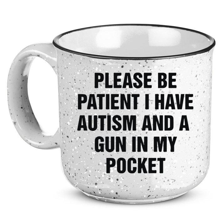 Please Be Patient I Have Autism And A Gun In My Pocket 15oz Campfire Ceramic Mug