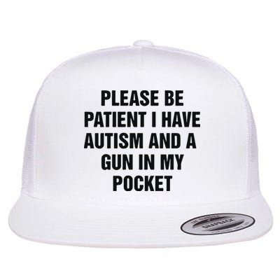 Please Be Patient I Have Autism And A Gun In My Pocket Flatbill Hat