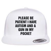 Please Be Patient I Have Autism And A Gun In My Pocket Flat Bill Trucker Hat