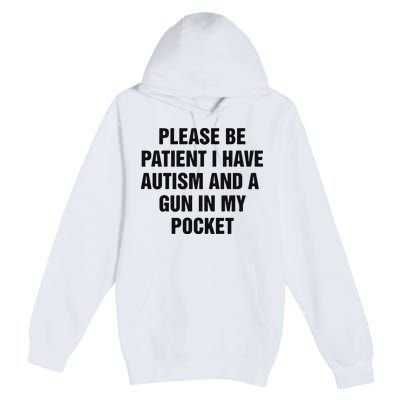 Please Be Patient I Have Autism And A Gun In My Pocket Premium Pullover Hoodie