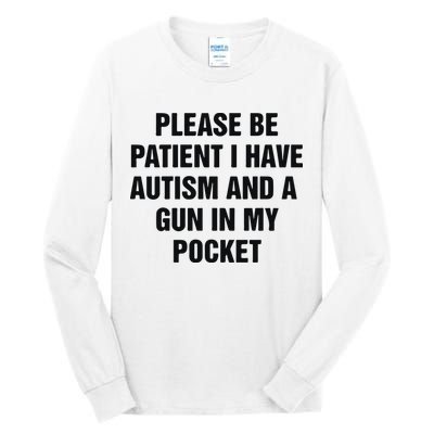 Please Be Patient I Have Autism And A Gun In My Pocket Tall Long Sleeve T-Shirt