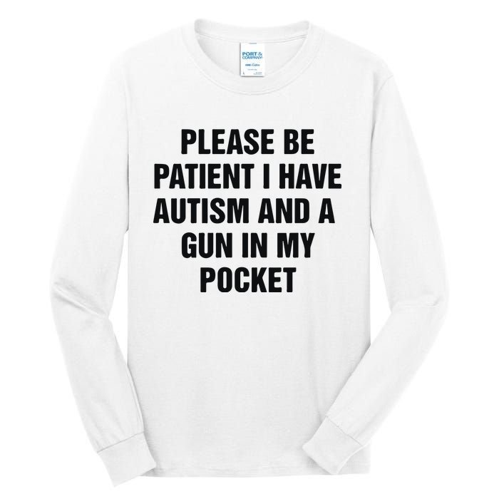 Please Be Patient I Have Autism And A Gun In My Pocket Tall Long Sleeve T-Shirt