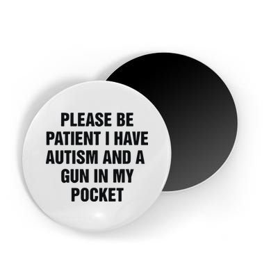 Please Be Patient I Have Autism And A Gun In My Pocket Magnet