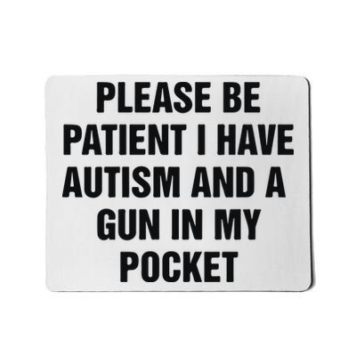 Please Be Patient I Have Autism And A Gun In My Pocket Mousepad