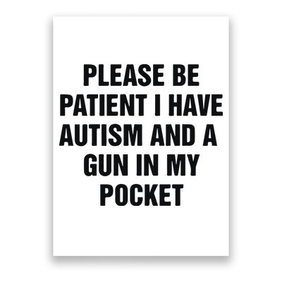 Please Be Patient I Have Autism And A Gun In My Pocket Poster