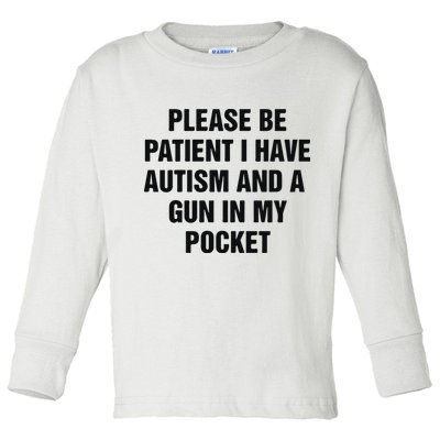 Please Be Patient I Have Autism And A Gun In My Pocket Toddler Long Sleeve Shirt