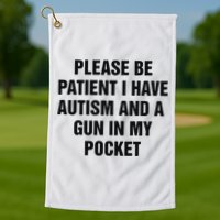 Please Be Patient I Have Autism And A Gun In My Pocket Golf Towel