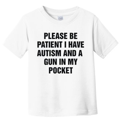 Please Be Patient I Have Autism And A Gun In My Pocket Toddler T-Shirt
