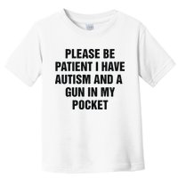 Please Be Patient I Have Autism And A Gun In My Pocket Toddler T-Shirt