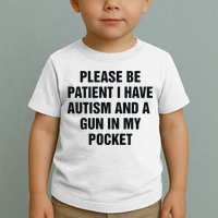 Please Be Patient I Have Autism And A Gun In My Pocket Toddler T-Shirt