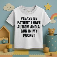 Please Be Patient I Have Autism And A Gun In My Pocket Toddler T-Shirt