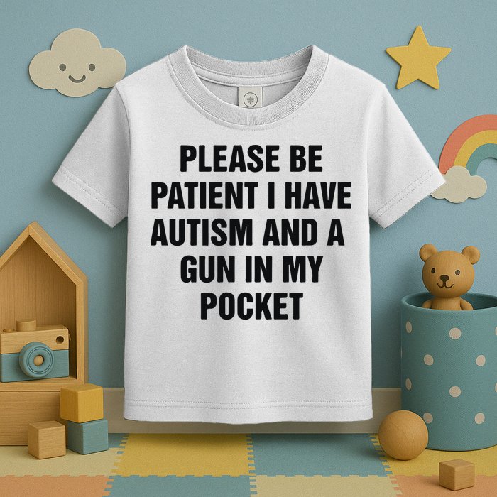 Please Be Patient I Have Autism And A Gun In My Pocket Toddler T-Shirt