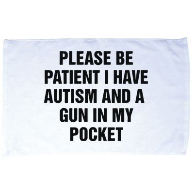 Please Be Patient I Have Autism And A Gun In My Pocket Microfiber Hand Towel
