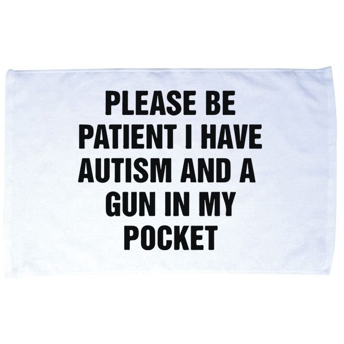 Please Be Patient I Have Autism And A Gun In My Pocket Microfiber Hand Towel