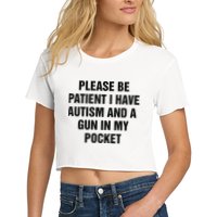 Please Be Patient I Have Autism And A Gun In My Pocket Crop Top