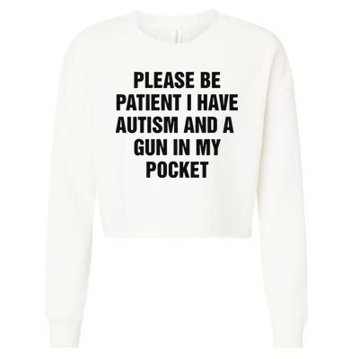 Please Be Patient I Have Autism And A Gun In My Pocket Cropped Pullover Crew