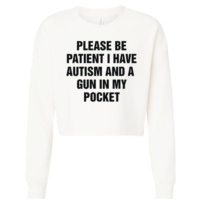 Please Be Patient I Have Autism And A Gun In My Pocket Cropped Pullover Crew