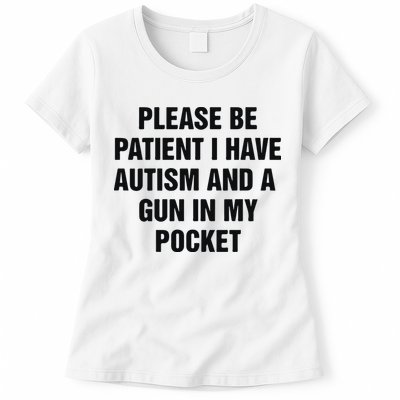 Please Be Patient I Have Autism And A Gun In My Pocket Womens T-Shirt