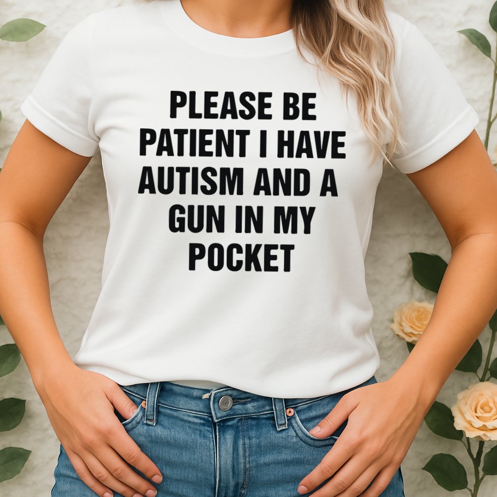 Please Be Patient I Have Autism And A Gun In My Pocket Womens T-Shirt