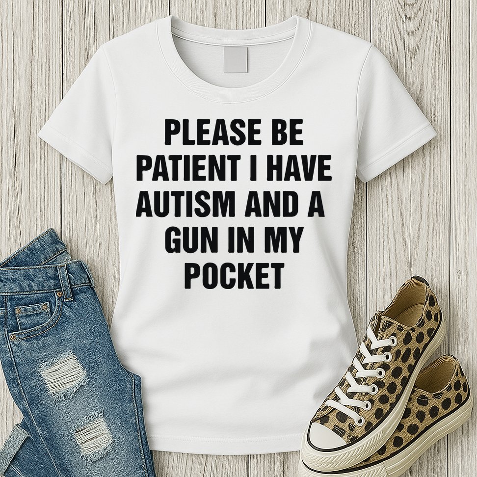 Please Be Patient I Have Autism And A Gun In My Pocket Womens T-Shirt