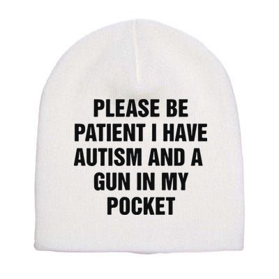 Please Be Patient I Have Autism And A Gun In My Pocket Short Acrylic Beanie