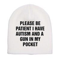 Please Be Patient I Have Autism And A Gun In My Pocket Short Acrylic Beanie