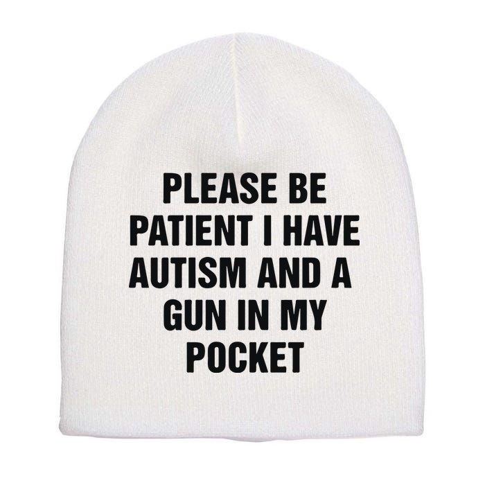 Please Be Patient I Have Autism And A Gun In My Pocket Short Acrylic Beanie